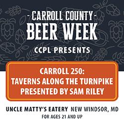 Poster for Carroll County Beer Week: Carroll 250—Taverns Along the Turnpike, Uncle Matty's Eatery, New Windsor, MD (ages 21+)